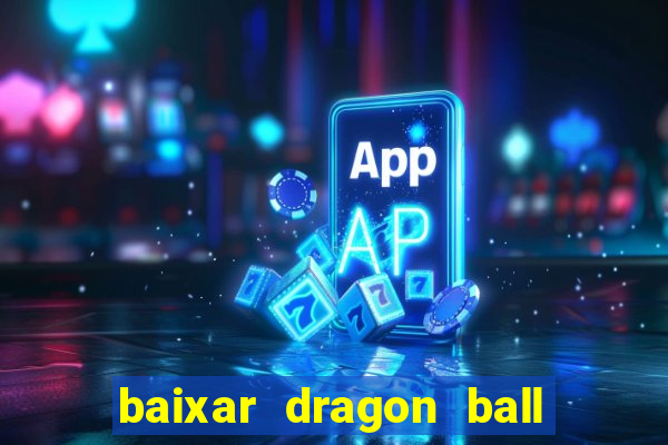 baixar dragon ball z dublado